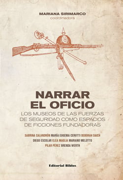 Narrar el oficio - Los museos de las fuerzas de seguridad como espacios de ficciones fundadoras