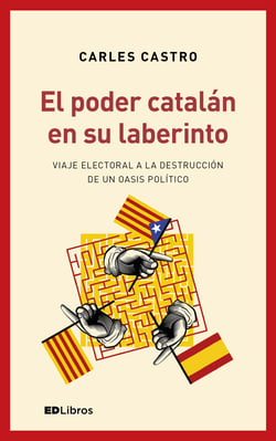El poder catalán en su laberinto - Viaje electoral a la destrucción de un oasis político