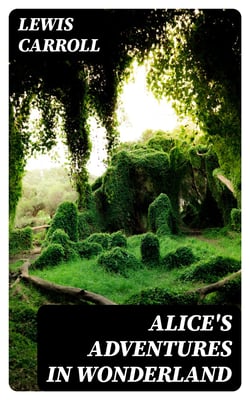 Alice's Adventures in Wonderland - Including "Alice Through the Looking-Glass Alice in Wonderland"