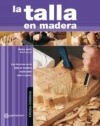 OFICIOS ARTÍSTICOS. LA TALLA EN MADERA. Las técnicas de la talla en madera explicadas paso a paso