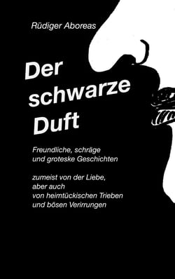 Der schwarze Duft - Freundliche, schräge, böse und groteske Geschichten