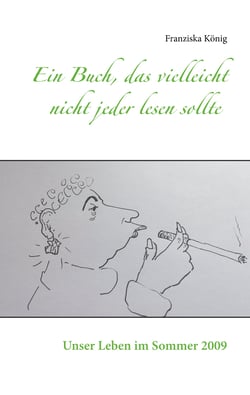 Ein Buch, das vielleicht nicht jeder lesen sollte - Unser Leben im Sommer 2009