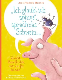 "Ich glaub', ich spinne", sprach das Schwein ... - Verrückte Reime für dich, mich und für die Katz