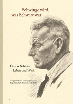 Schwinge wird, was Schwere war - Gustav Schüler. Leben und Werk