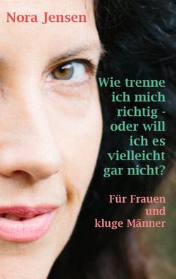 Wie trenne ich mich richtig - oder will ich es vielleicht gar nicht? - Für Frauen und kluge Männer