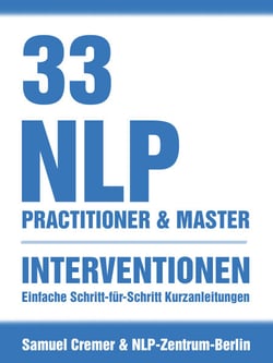 33 NLP Interventionen - Schritt-für-Schritt Kurzanleitungen für Practitioner, Master und Coach
