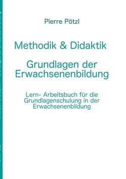 Methodik &amp; Didaktik - Grundlagen der Erwachsenenbildung - Lern- und Arbeitsbuch für die Grundlagenschulung in der Erwachsenenbildung