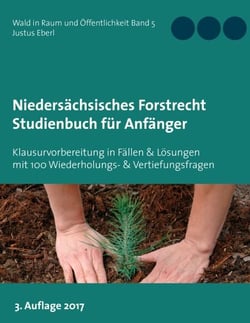 Niedersächsisches Forstrecht. Studienbuch für Anfänger - Klausurvorbereitung in 10 Fällen &amp; Lösungen mit 100 Wiederholungs- &amp; Vertiefungsfragen