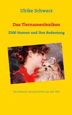 Das Tiernamenlexikon - Die schönsten Haustiernamen aus aller Welt - 2500 Namen und ihre Bedeutung