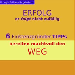 Erfolg erfolgt nicht zufällig - 6 Existenzgründer-Tipps bereiten machtvoll den Weg