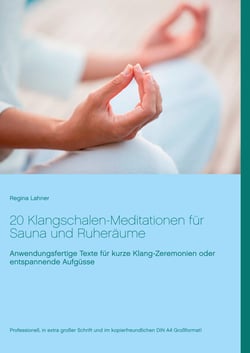 20 Klangschalen-Meditationen für Sauna und Ruheräume - Anwendungsfertige Texte für kurze Klang-Zeremonien oder entspannende Aufgüsse