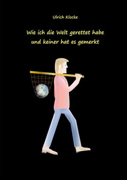 Wie ich die Welt gerettet habe und keiner hat es gemerkt
