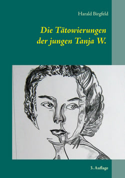 Die Tätowierungen der jungen Tanja W. - Seit wann schenkt denn ein Mädchen einem Mann rote Rosen? 3. Auflage