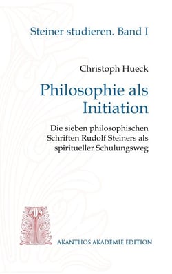Philosophie als Initiation - Die sieben philosophischen Schriften Rudolf Steiners als spiritueller Schulungsweg