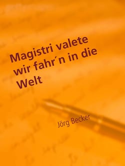 Magistri valete wir fahr´n in die Welt - Erzählte Schulzeit