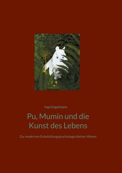 Pu, Mumin und die Kunst des Lebens - Zur modernen Entwicklungspsychologie kleiner Wesen