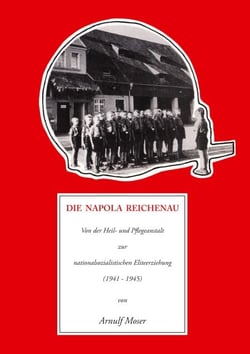Die Napola Reichenau - Von der Heil- und Pflegeanstalt zur nationalsozialistischen Eliteerziehung (1941 - 1945)