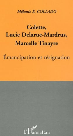 Colette, Lucie Delarue-Mardrus, Marcelle Tinayre - Emancipation et résignation