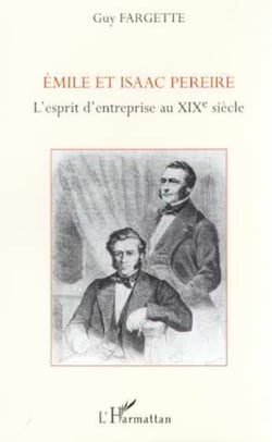 EMILE ET ISAAC PEREIRE - L'ESPRIT D'ENTREPRISE AU XIXÈ SIÈCLE