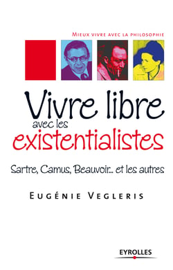 Vivre libre avec les existentialistes - Sartre, Camus, Beauvoir... et les autres