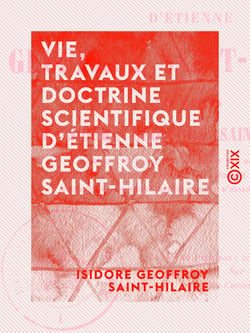 Vie, travaux et doctrine scientifique d'Étienne Geoffroy Saint-Hilaire
