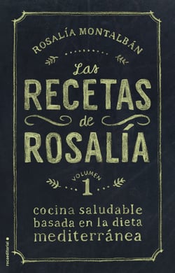 Las recetas de Rosalía. Volumen 1 - Cocina saludable basada en la dieta mediterránea