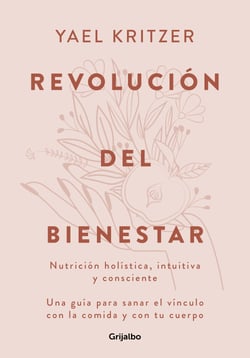 Revolución del bienestar - Nutrición holística, intuitiva y consciente. Una guía para sanar el vínculo con la comida y con tu cuerpo