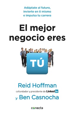 El mejor negocio eres tú - Adáptate al futuro, invierte en ti mismo e implusa tu carrera
