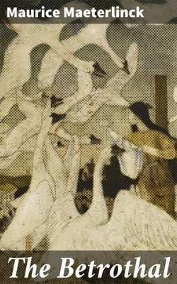 The Betrothal - A Sequel to the Blue Bird; A Fairy Play in Five Acts and Eleven Scenes