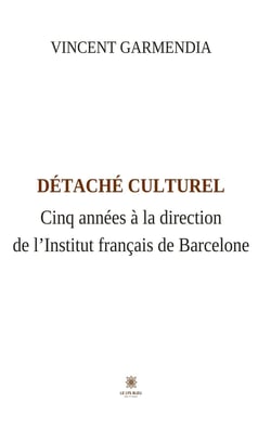 Détaché culturel - Cinq années à la direction de l’Institut français de Barcelone