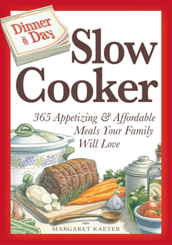 Dinner a Day Slow Cooker - 365 Appetizing and Affordable Meals Your Family Will Love
