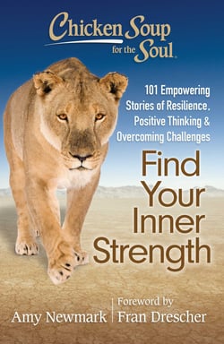 Chicken Soup for the Soul: Find Your Inner Strength - 101 Empowering Stories of Resilience, Positive Thinking, and Overcoming Challenges