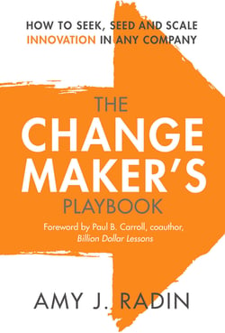 The Change Maker's Playbook - How to Seek, Seed and Scale Innovation in Any Company