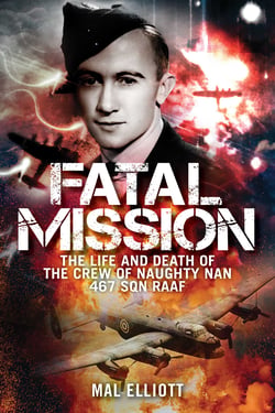Fatal Mission - The Life and Death of the Crew of the Naughty Nan 467 SQN RAAF