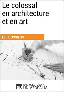Le colossal en architecture et en art - Les Dossiers d'Universalis