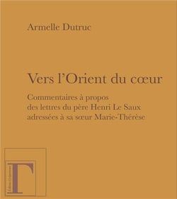 Vers l'Orient du coeur - commentaires à propos des lettres du père Henri Le Saux adressées à sa soeur Marie-Thérèse