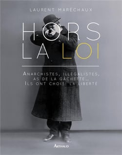 Hors la loi - anarchistes, illégalistes, as de la gâchette... ils ont choisi la liberté