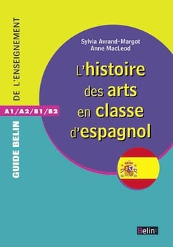 GUIDE BELIN DE L'ENSEIGNEMENT : l'histoire des arts pour la classe d'espagnol