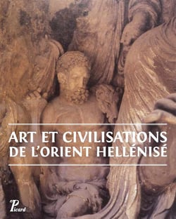 Art et civilisations de l'Orient hellénisé - d'Alexandre aux Sassanides