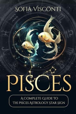 Pisces: A Complete Guide To The Pisces Astrology Star Sign - A Complete Guide To Astrology, #12
