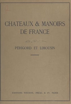 Châteaux &amp; manoirs de France : Périgord et Limousin - Notices historiques et descriptives