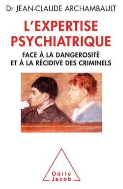 L' Expertise psychiatrique - Face à la dangerosité et à la récidive des criminels