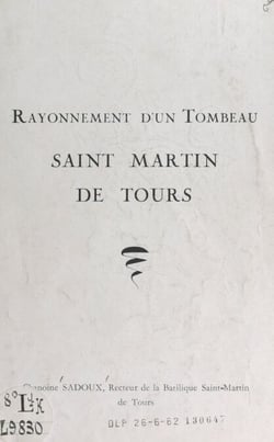 Rayonnement d'un tombeau, Saint Martin de Tours - Conférence prononcée à Paris, le 7 mars 1959, Paroisse Saint-Thomas-d'Aquin, dans le cycle des conférences Science et mystique
