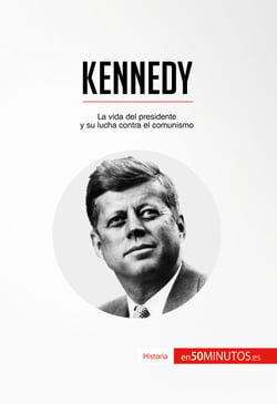 Kennedy - La vida del presidente y su lucha contra el comunismo