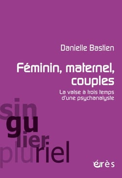 Féminin, maternel, couples - La valse à trois temps d’une psychanalyste