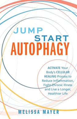 Jump Start Autophagy - Activate Your Body's Cellular Healing Process to Reduce Inflammation, Fight Chronic Illness and Live a Longer, Healthier Life