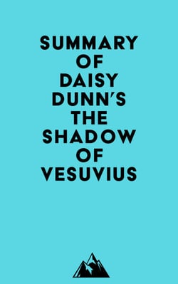 Summary of Daisy Dunn's The Shadow of Vesuvius