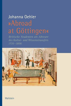 »Abroad at Göttingen" - Britische Studenten an der Universität Göttingen als Akteure des Kultur- und Wissenstransfers 1735 bis 1806