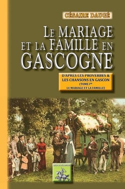 Le Mariage et la Famille en Gascogne (Tome 1 : le mariage et la famille) - (d'après les proverbes et les chansons en gascon)