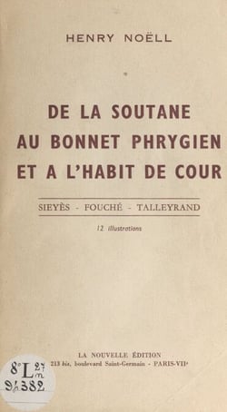 De la soutane au bonnet phrygien, et à l'habit de cour - Sieyès, Fouché, Talleyrand. 12 illustrations